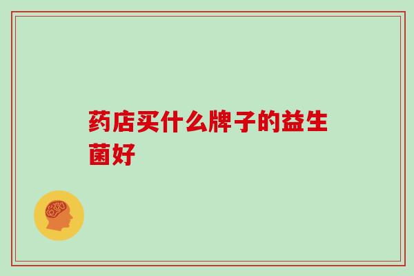 药店买什么牌子的益生菌好