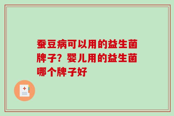 蚕豆病可以用的益生菌牌子？婴儿用的益生菌哪个牌子好
