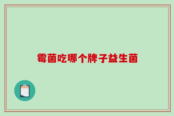 霉菌吃哪个牌子益生菌