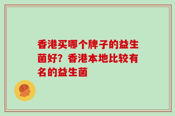 香港买哪个牌子的益生菌好？香港本地比较有名的益生菌