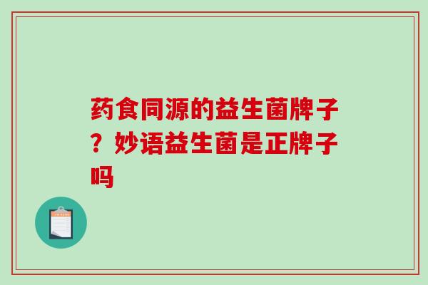 药食同源的益生菌牌子？妙语益生菌是正牌子吗