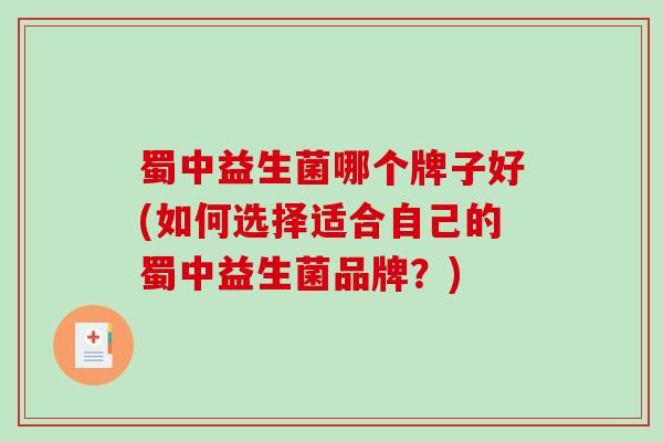 蜀中益生菌哪个牌子好(如何选择适合自己的蜀中益生菌品牌？)