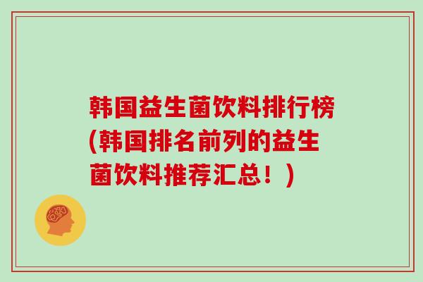 韩国益生菌饮料排行榜(韩国排名前列的益生菌饮料推荐汇总！)