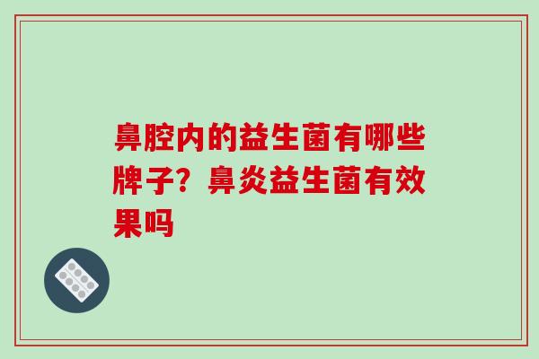 鼻腔内的益生菌有哪些牌子？鼻炎益生菌有效果吗