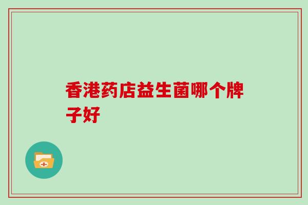 香港药店益生菌哪个牌子好
