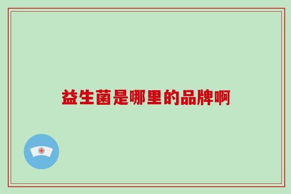 益生菌是哪里的品牌啊