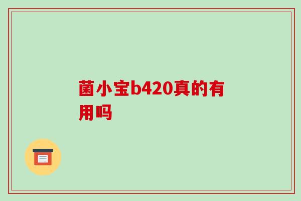菌小宝b420真的有用吗
