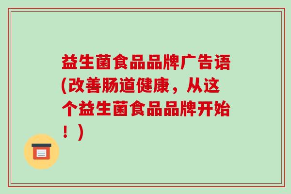 益生菌食品品牌广告语(改善肠道健康，从这个益生菌食品品牌开始！)