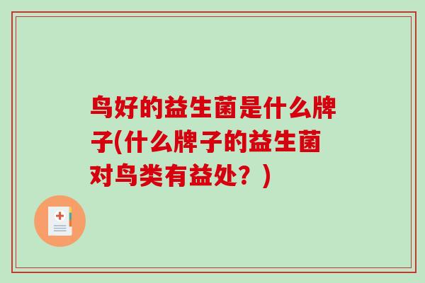 鸟好的益生菌是什么牌子(什么牌子的益生菌对鸟类有益处？)