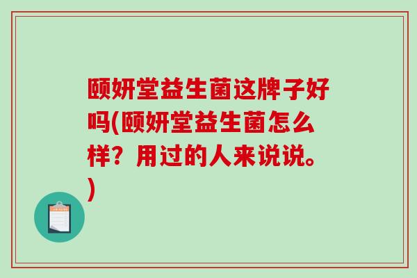 颐妍堂益生菌这牌子好吗(颐妍堂益生菌怎么样？用过的人来说说。)