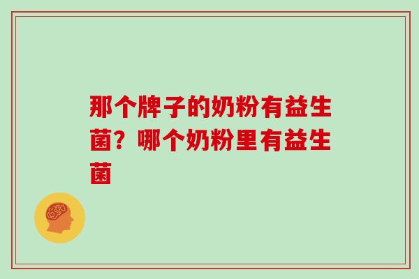 那个牌子的奶粉有益生菌？哪个奶粉里有益生菌
