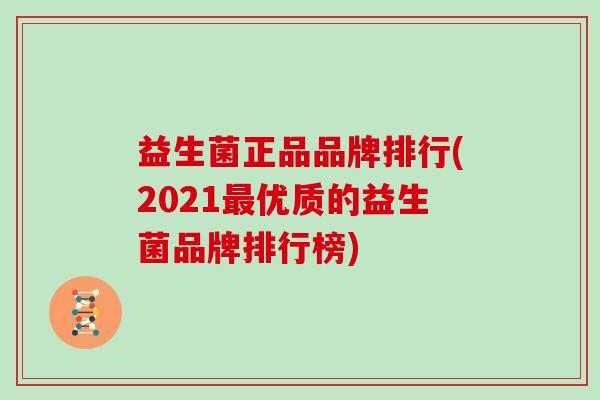 益生菌正品品牌排行(2021优质的益生菌品牌排行榜)