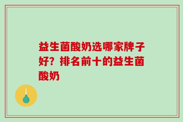 益生菌酸奶选哪家牌子好？排名前十的益生菌酸奶