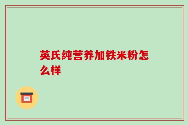 英氏纯营养加铁米粉怎么样