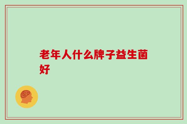 老年人什么牌子益生菌好