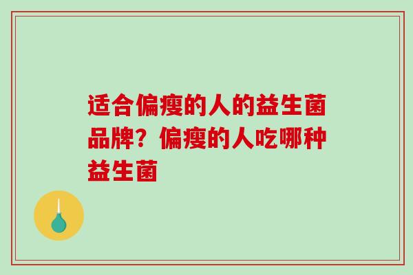 适合偏瘦的人的益生菌品牌？偏瘦的人吃哪种益生菌