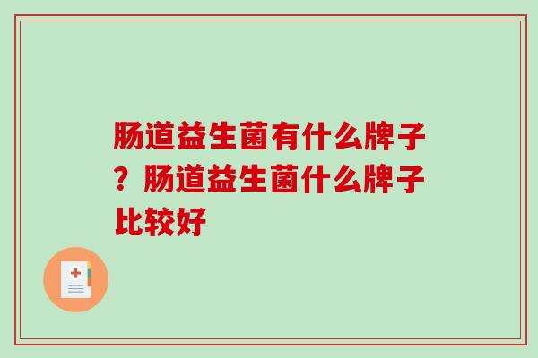 肠道益生菌有什么牌子？肠道益生菌什么牌子比较好