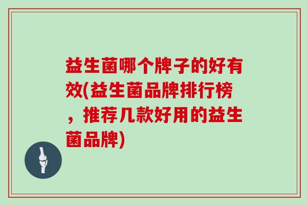 益生菌哪个牌子的好有效(益生菌品牌排行榜，推荐几款好用的益生菌品牌)