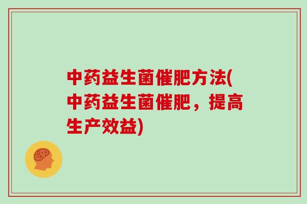 益生菌催肥方法(益生菌催肥，提高生产效益)