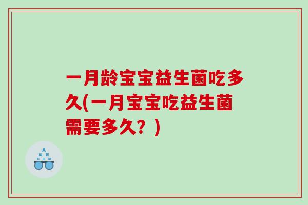 一月龄宝宝益生菌吃多久(一月宝宝吃益生菌需要多久？)