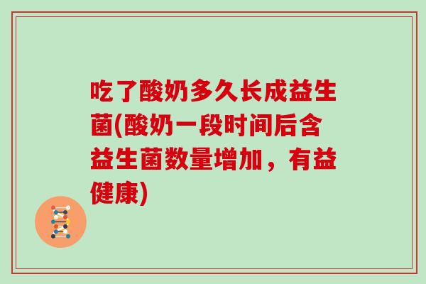 吃了酸奶多久长成益生菌(酸奶一段时间后含益生菌数量增加，有益健康)