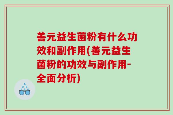 善元益生菌粉有什么功效和副作用(善元益生菌粉的功效与副作用-全面分析)