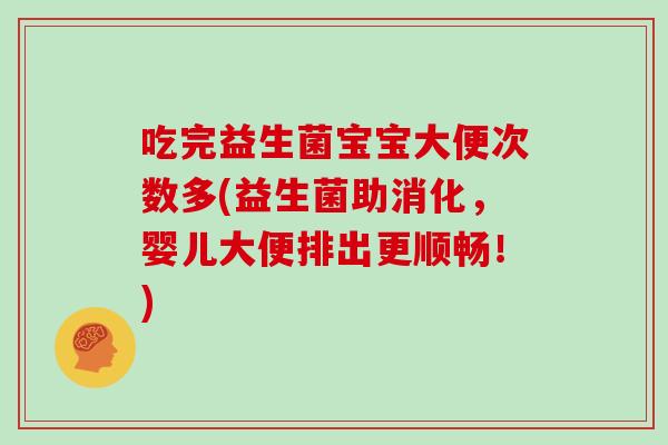 吃完益生菌宝宝大便次数多(益生菌助消化，婴儿大便排出更顺畅！)