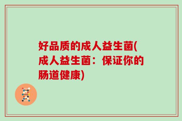 好品质的成人益生菌(成人益生菌：保证你的肠道健康)