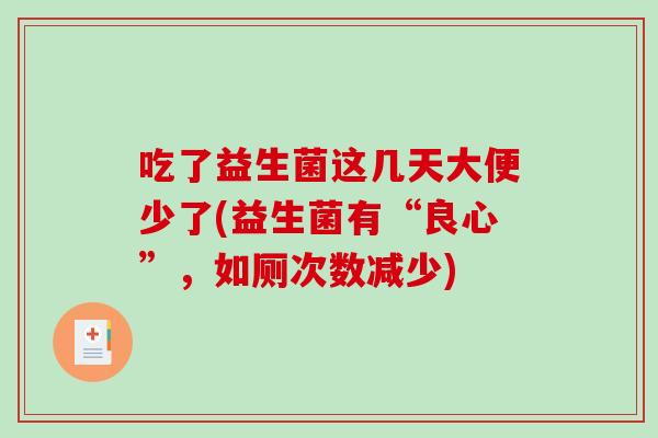 吃了益生菌这几天大便少了(益生菌有“良心”，如厕次数减少)