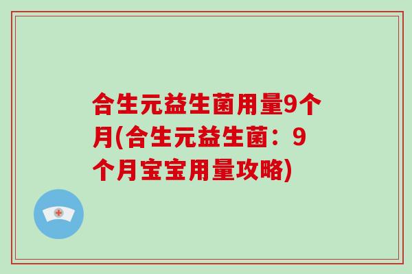 合生元益生菌用量9个月(合生元益生菌：9个月宝宝用量攻略)