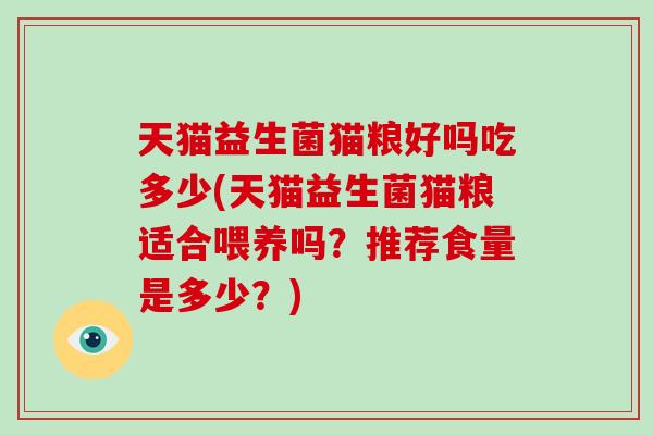 天猫益生菌猫粮好吗吃多少(天猫益生菌猫粮适合喂养吗？推荐食量是多少？)