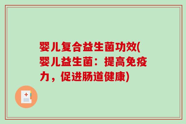 婴儿复合益生菌功效(婴儿益生菌：提高力，促进肠道健康)