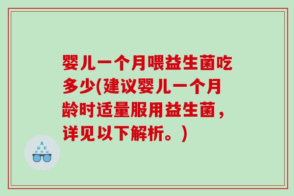 婴儿一个月喂益生菌吃多少(建议婴儿一个月龄时适量服用益生菌，详见以下解析。)