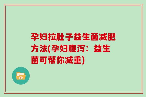 孕妇拉肚子益生菌减肥方法(孕妇腹泻：益生菌可帮你减重)