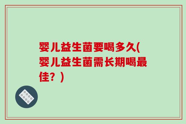 婴儿益生菌要喝多久(婴儿益生菌需长期喝佳？)