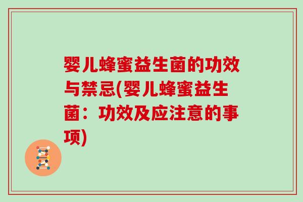 婴儿蜂蜜益生菌的功效与禁忌(婴儿蜂蜜益生菌：功效及应注意的事项)