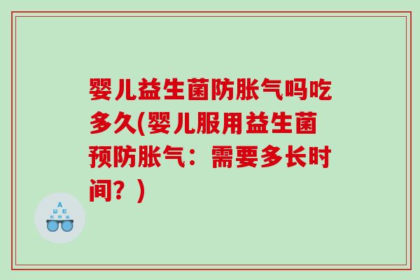 婴儿益生菌防吗吃多久(婴儿服用益生菌：需要多长时间？)