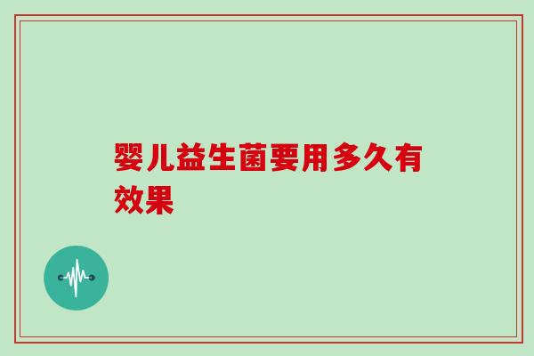 婴儿益生菌要用多久有效果