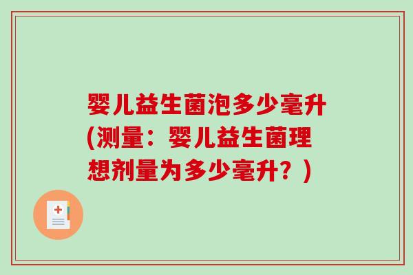 婴儿益生菌泡多少毫升(测量：婴儿益生菌理想剂量为多少毫升？)