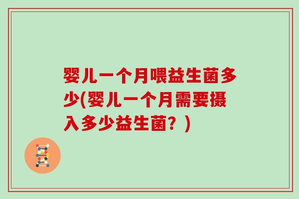 婴儿一个月喂益生菌多少(婴儿一个月需要摄入多少益生菌？)