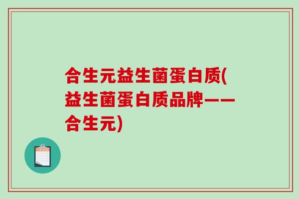 合生元益生菌蛋白质(益生菌蛋白质品牌——合生元)