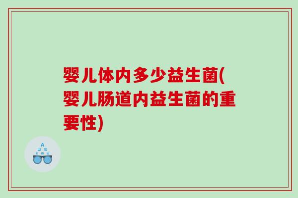 婴儿体内多少益生菌(婴儿肠道内益生菌的重要性)