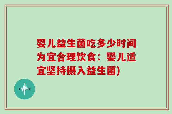 婴儿益生菌吃多少时间为宜合理饮食：婴儿适宜坚持摄入益生菌)