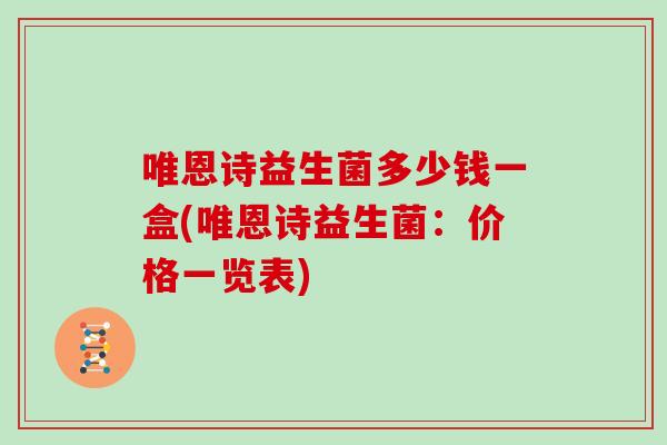 唯恩诗益生菌多少钱一盒(唯恩诗益生菌：价格一览表)