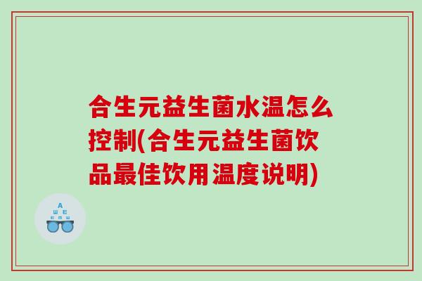 合生元益生菌水温怎么控制(合生元益生菌饮品最佳饮用温度说明)