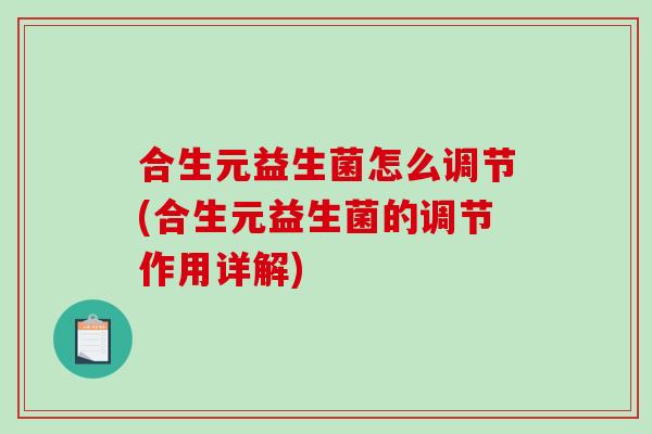 合生元益生菌怎么调节(合生元益生菌的调节作用详解)