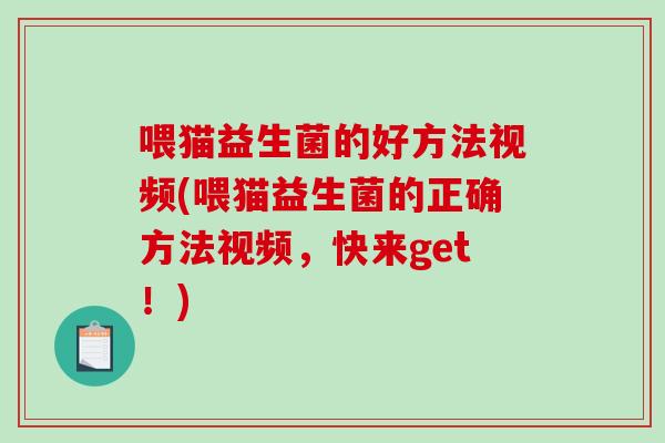 喂猫益生菌的好方法视频(喂猫益生菌的正确方法视频，快来get！)