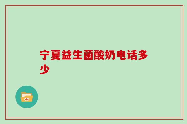宁夏益生菌酸奶电话多少