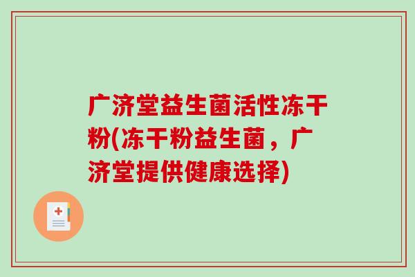 广济堂益生菌活性冻干粉(冻干粉益生菌，广济堂提供健康选择)