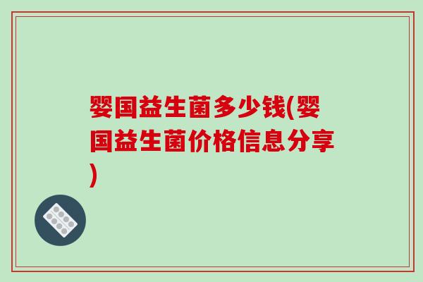 婴国益生菌多少钱(婴国益生菌价格信息分享)